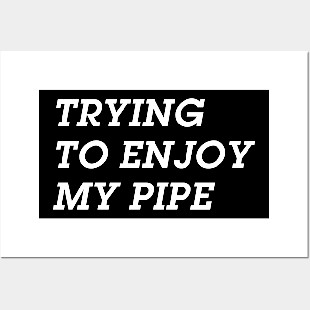 Trying to Enjoy My Pipe ( but you aren't making it easy ) Wall Art by Eugene and Jonnie Tee's